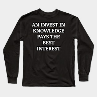 An invest in knowledge pays the best interest Long Sleeve T-Shirt